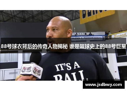 88号球衣背后的传奇人物揭秘 谁是篮球史上的88号巨星