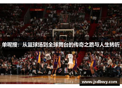 单呢搜：从篮球场到全球舞台的传奇之路与人生转折